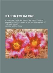Kaffir Folk-Lore; A Selection From the Traditional Tales Current Among the People Living on the Eastern Border of the Cape Colony,1150672536,9781150672538