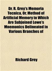 Dr. R. Grey's Memoria Tecnica, Or, Method of Artificial Memory to Which Are Subjoined Lowe's Mnemonics Delineated in Various Branches of,1152413244,9781152413245