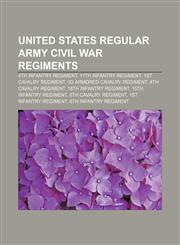 United States Regular Army Civil War regiments 4th Infantry Regiment, 11th Infantry Regiment, 1st Cavalry Regiment,115587837X,9781155878379