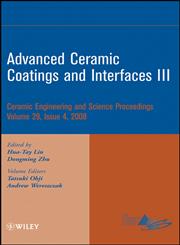 Advanced Ceramic Coatings and Interfaces III A Collection of Papers Presented at the 32Nd International Conference On Advanced Ceramics and Composites, January 27-February 1, 2008, Daytona Beach, Florida / Editors, Hua -Tay Lin, Dongming Zhu. ; Volume Editors, Tatsuki Obji, Andrew Wereszczak,0470344954,9780470344958