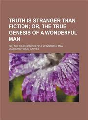 Truth Is Stranger Than Fiction; Or, the True Genesis of a Wonderful Man. Or, the True Genesis of a Wonderful Man,1151382922,9781151382924