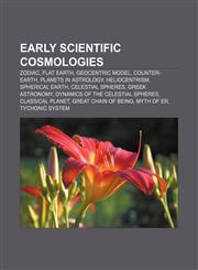 Early scientific cosmologies Zodiac, Flat Earth, Geocentric model, Counter-Earth, Planets in astrology, Heliocentrism, Spherical Earth,1156445140,9781156445143