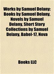 Works by Samuel Delany (Study Guide) Books by Samuel Delany, Novels by Samuel Delany, Short Story Collections by Samuel Delany, Babel-17, Nova,1158013752,9781158013753