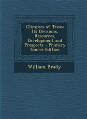 Glimpses of Texas Its Divisions, Resources, Development and Prospects - Primary Source Edition,1293152579,9781293152577