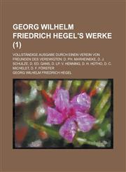 Georg Wilhelm Friedrich Hegel's Werke; Vollstandige Ausgabe Durch Einen Verein Von Freunden Des Verewigten D. PH. Marheineke, D. J. Schulze, D. Ed. G,1153468700,9781153468701