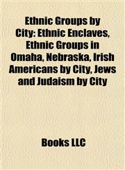 Ethnic Groups by City Ethnic Enclaves, Ethnic Groups in Omaha, Nebraska, Irish Americans by City, Jews and Judaism by City,115782773X,9781157827733