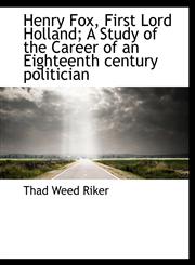 Henry Fox, First Lord Holland; A Study of the Career of an Eighteenth century politician,1116724979,9781116724974