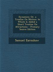 Dynamics Or, a Treatise on Motion; To Which Is Added a Short Treatise on Attractions,128949133X,9781289491338