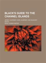 Black's guide to the Channel Islands; Jersey, Guernsey, Sark, Alderney, and adjacent islets,1231057696,9781231057698