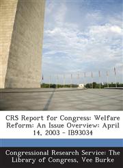 Crs Report for Congress Welfare Reform: An Issue Overview: April 14, 2003 - Ib93034,1295248832,9781295248834