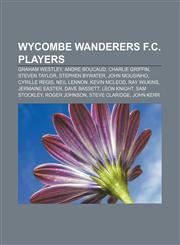 Wycombe Wanderers F.C. players Graham Westley, Andre Boucaud, Charlie Griffin, Steven Taylor, Stephen Bywater, John Mousinho, Cyrille Regis,1157522661,9781157522669