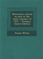 Montessori Schools as Seen in the Early Summer of 1913 - Primary Source Edition,1294748963,9781294748960