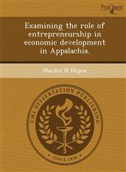 Examining the role of entrepreneurship in economic development in Appalachia.,1243710500,9781243710505