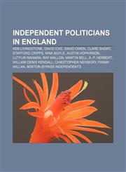 Independent politicians in England Ken Livingstone, David Icke, David Owen, Clare Short, Stafford Cripps, Nina Boyle, Austin Hopkinson,1155818377,9781155818375