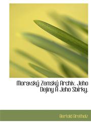 Moravský Zemský Archiv. Jeho Dejiny A Jeho Sbírky.,1115343998,9781115343992