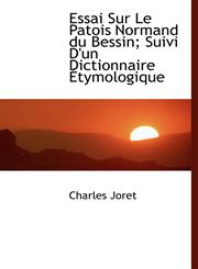 Essai Sur Le Patois Normand Du Bessin; Suivi D'Un Dictionnaire Tymologique,111550343X,9781115503433