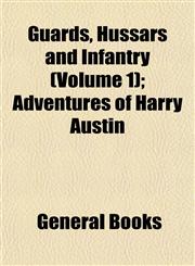 Guards, Hussars and Infantry (Volume 1); Adventures of Harry Austin,1152928333,9781152928336