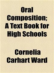 Oral Composition; A Text Book for High Schools,1154804518,9781154804515