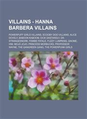 Villains - Hanna Barbera Villains Powerpuff Girls villains, Scooby Doo Villains, Alice Dovely, Baboon Kaboom, Dick Dastardly, Dr. Strangesnork, Femme Fatale, Fuzzy Lumpkins, Gnome, HIM, Mojo Jojo, Princess Morbucks, Professor Wayne, The Gangreen Gang, Th,1234854228,9781234854225