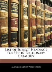 List of Subject Headings for Use in Dictionary Catalogs,1141171457,9781141171453