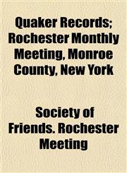 Quaker Records; Rochester Monthly Meeting, Monroe County, New York,115258295X,9781152582958