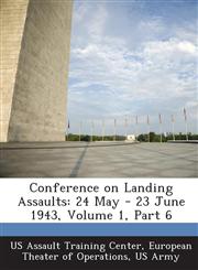 Conference on Landing Assaults 24 May - 23 June 1943, Volume 1, Part 6,1288572131,9781288572137
