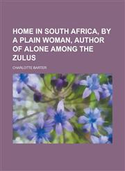 Home in South Africa, by a Plain Woman, Author of Alone Among the Zulus,1155046137,9781155046136