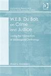 W.E.B. Du Bois on Crime and Justice Laying the Foundations of Sociological Criminology,0754649563,9780754649564