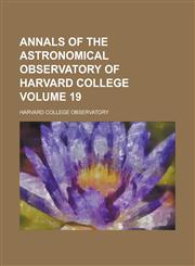 Annals of the Astronomical Observatory of Harvard College Volume 19,1130429245,9781130429244