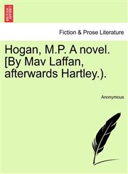 Hogan, M.P. A novel. [By Mav Laffan, afterwards Hartley.).,1240877994,9781240877997