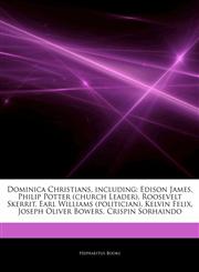 Articles On Dominica Christians, including Edison James, Philip Potter (church Leader), Roosevelt Skerrit, Earl Williams (politician), Kelvin Felix, Joseph Oliver Bowers, Crispin Sorhaindo,1244513725,9781244513723