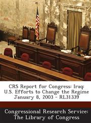 Crs Report for Congress Iraq: U.S. Efforts to Change the Regime January 8, 2003 - Rl31339,1293027200,9781293027202