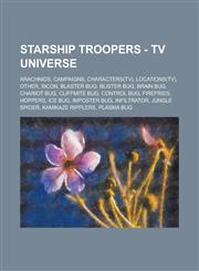 Starship Troopers - TV universe Arachnids, Campaigns, Characters(TV), Locations(TV), Other, SICON, Blaster Bug, Blister Bug, Brain Bug, Chariot bug, Cliffmite Bug, Control Bug, Firefries, Hoppers, Ice Bug, Imposter bug, Infiltrator,123474290X,9781234742904