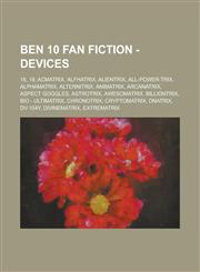 Ben 10 Fan Fiction - Devices 18, 19, Acmatrix, Alfhatrix, Alientrix, All-Power-Trix, AlphaMatrix, Alternitrix, Animatrix, Arcanatrix, Aspect Goggles, Astrotrix, Awesomatrix, Billiontrix, Bio - Ultimatrix, Chronotrix, Cryptomatrix, DNAtrix, DV-104Y,1234795930,9781234795931