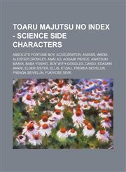 Toaru Majutsu no Index - Science Side Characters Absolute Fortune Boy, Accelerator, Aiwass, Akemi, Aleister Crowley, Amai Ao, Aogami Pierce, Awatsuki Maaya, Baba Yoshio, Boy with goggles, Daigo, Edasaki Banri, Elder Sister, Ellis, Etzali, Fremea Seivelun,1234653478,9781234653477
