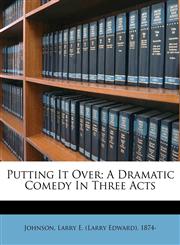 Putting It Over; A Dramatic Comedy In Three Acts,1179544897,9781179544892