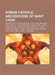 Roman Catholic Archdiocese of Saint Louis Roman Catholic Archdiocese of St. Louis, Raymond Leo Burke, St. Louis University High School,1156589614,9781156589618
