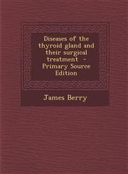 Diseases of the Thyroid Gland and Their Surgical Treatment - Primary Source Edition,1294640534,9781294640530