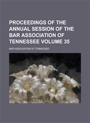 Proceedings of the Annual Session of the Bar Association of Tennessee Volume 35,1155073738,9781155073736