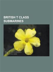 British T Class Submarines British T Class Submarines of the Israeli Navy, British T Class Submarines of the Royal Navy, Zwaardvisch Class Submar,1230647937,9781230647937