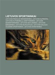 Lietuvos sportininkai Lietuvos Pasaulio rekordininkai, Lietuvos alpinistai, Lietuvos automobilių lenktynininkai, Lietuvos badmintonininkai,1233363077,9781233363070