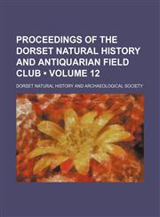 Proceedings of the Dorset Natural History and Antiquarian Field Club (Volume 12),1154325555,9781154325553