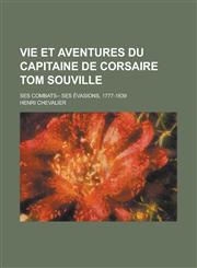 Vie Et Aventures Du Capitaine de Corsaire Tom Souville; Ses Combats-- Ses Evasions, 1777-1839,1234489511,9781234489519
