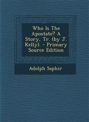 Who Is the Apostate? a Story, Tr. (by J. Kelly). - Primary Source Edition,1293873985,9781293873984