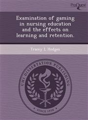Examination of gaming in nursing education and the effects on learning and retention.,1243597127,9781243597120