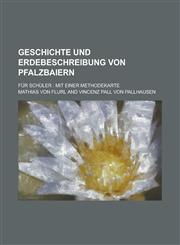 Geschichte und Erdebeschreibung von Pfalzbaiern; für Schüler mit einer Methodekarte,1234355191,9781234355197