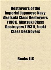 Destroyers of the Imperial Japanese Navy Akatsuki Class Destroyers (1901), Akatsuki Class Destroyers (1931), Enoki Class Destroyers,1157816495,9781157816492