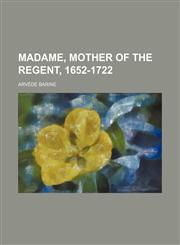 Madame, mother of the regent, 1652-1722,1236647874,9781236647870