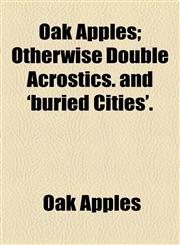 Oak Apples; Otherwise Double Acrostics. and 'buried Cities'.,1458833291,9781458833297