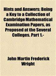 Hints and Answers; Being a Key to a Collection of Cambridge Mathematical Examination Papers, as Proposed at the Several Colleges. Part 1.-,1152291440,9781152291447